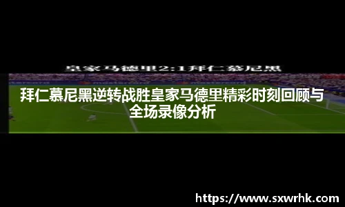 拜仁慕尼黑逆转战胜皇家马德里精彩时刻回顾与全场录像分析